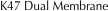 K47 Dual Membrane 